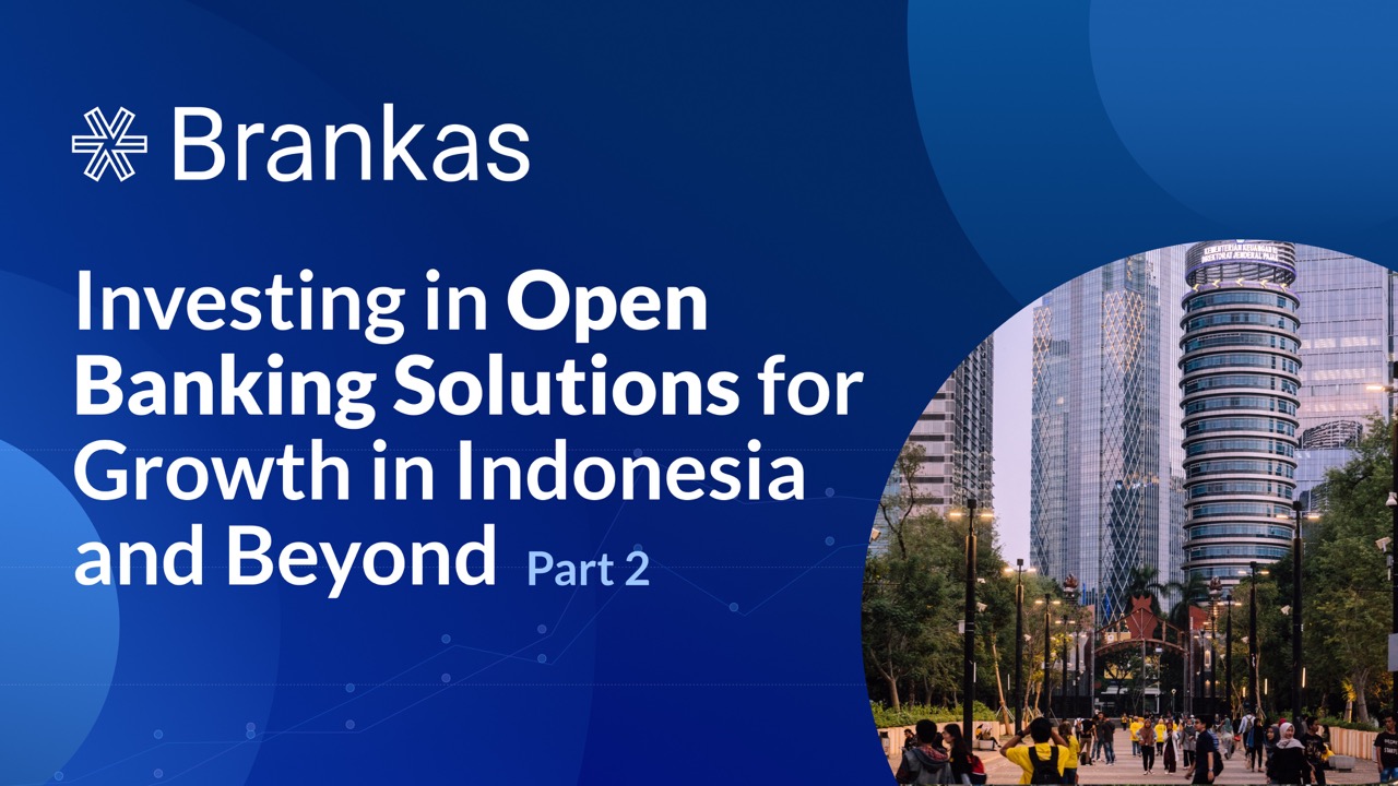 Investing in Open Banking Solutions for Growth in Indonesia and Beyond (Part 2)