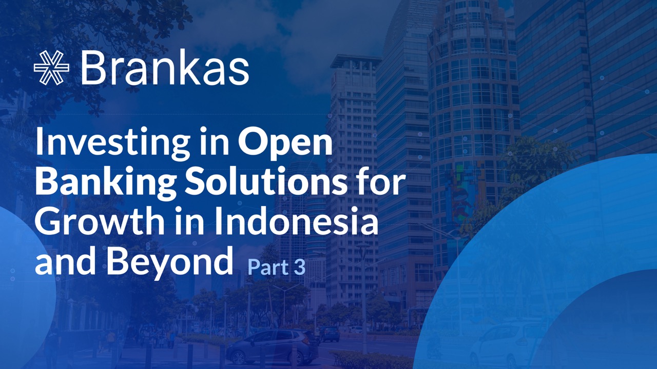 Investing in Open Banking Solutions for Growth in Indonesia and Beyond (Part 3)