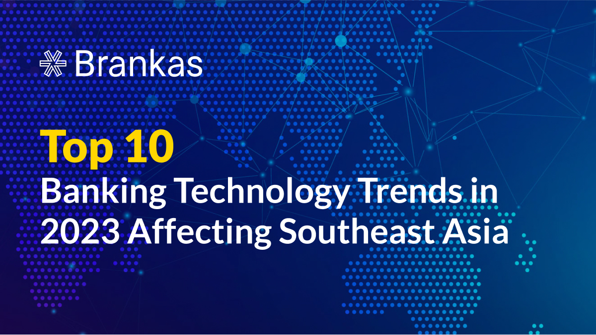 Top 10 Banking Technology Trends in 2023 Affecting Southeast Asia